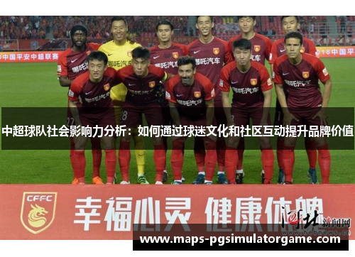 中超球队社会影响力分析：如何通过球迷文化和社区互动提升品牌价值