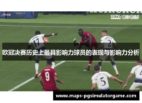 欧冠决赛历史上最具影响力球员的表现与影响力分析