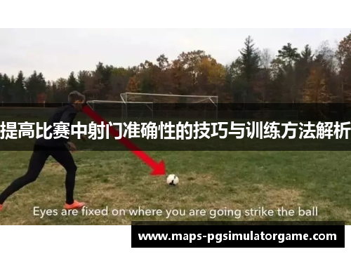 提高比赛中射门准确性的技巧与训练方法解析