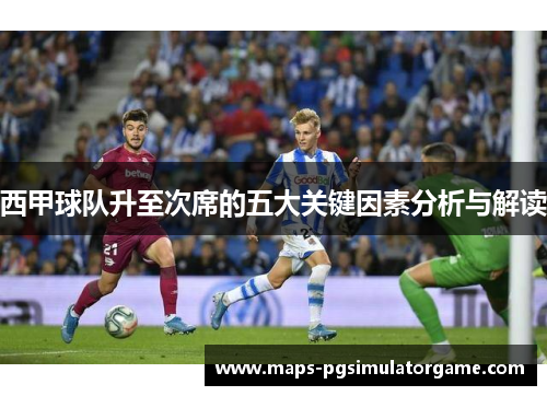 西甲球队升至次席的五大关键因素分析与解读