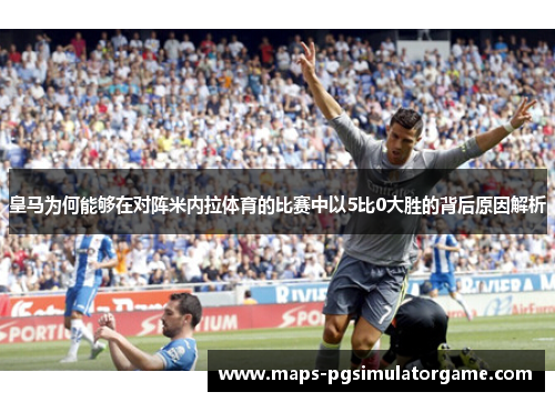 皇马为何能够在对阵米内拉体育的比赛中以5比0大胜的背后原因解析