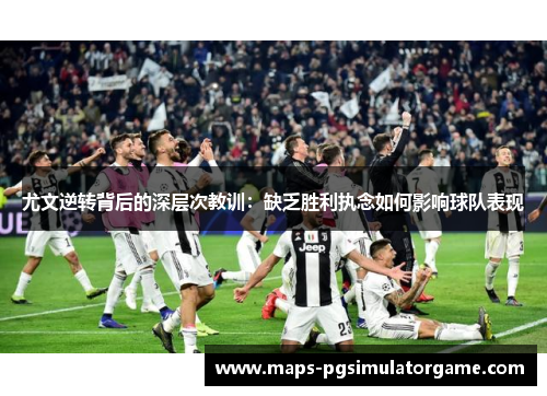 尤文逆转背后的深层次教训：缺乏胜利执念如何影响球队表现