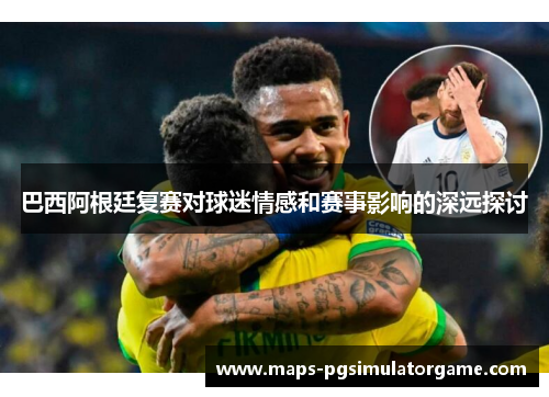 巴西阿根廷复赛对球迷情感和赛事影响的深远探讨