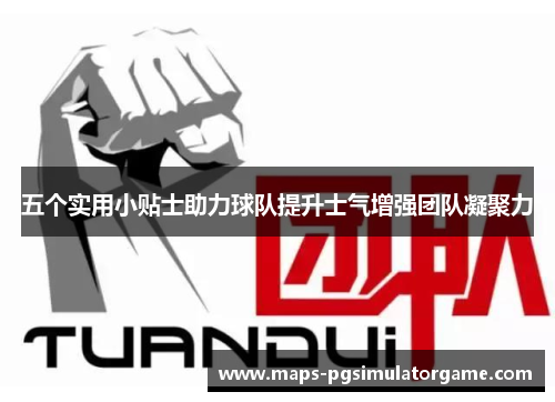 五个实用小贴士助力球队提升士气增强团队凝聚力