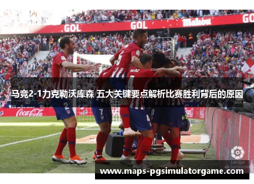 马竞2-1力克勒沃库森 五大关键要点解析比赛胜利背后的原因