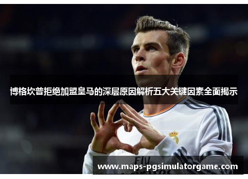 博格坎普拒绝加盟皇马的深层原因解析五大关键因素全面揭示 博格坎普拒绝加盟皇马的深层原因解析五大关键因素全面揭示