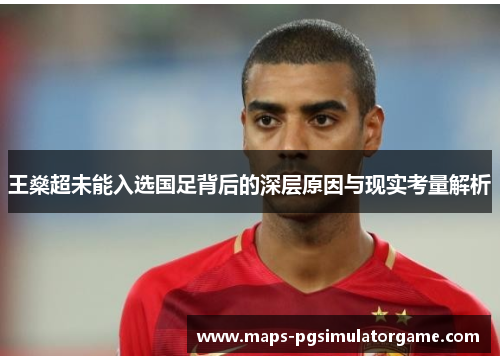 王燊超未能入选国足背后的深层原因与现实考量解析