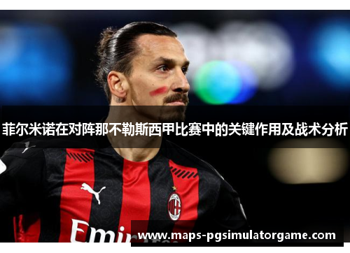 菲尔米诺在对阵那不勒斯西甲比赛中的关键作用及战术分析